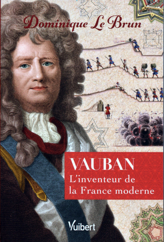 DR : Dernier livre de Dominique Le Brun, Vauban, l'inventeur de la France moderne, éditions Vuibert.