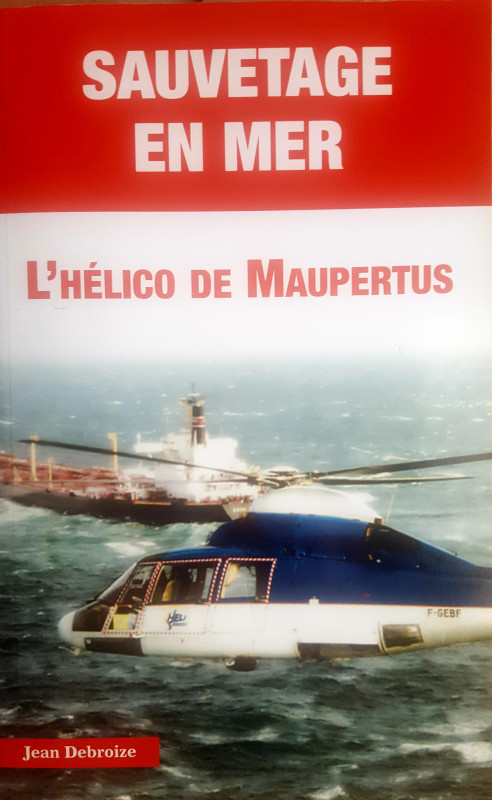 Couverture du livre de Jean Debroize : Sauvetage en mer- L'hélico de Maupertus EdItions JPO 2015.